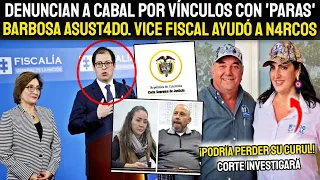 ¡CURUL EN RIESG0! DENUNCI4N A CABAL POR VÍNCUL0S CON 'PARAS'. VICE FISCAL DE BARBOSA EN PR0BLEMAS.