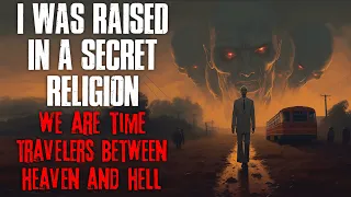 "I Was Raised In A Secret Religion, We Are Time Travelers Between Heaven And Hell" Creepypasta