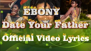 Ebony Date Your Father Lyrics Video