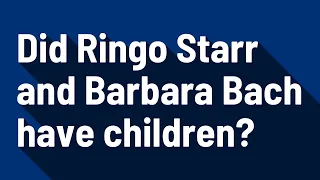 Did Ringo Starr and Barbara Bach have children?