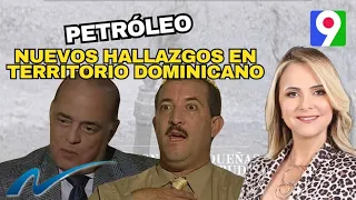 Petróleo, nuevos hallazgos en territorio dominicano | Nuria Piera