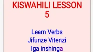 Kwiga Kuvuga Igiswayire- Lesson 5: Verbs : Vitenzi: Inshinga.