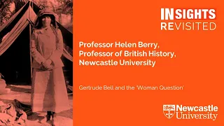 INSIGHTS Revisited: Gertrude Bell and the ‘Woman Question’ by Professor Helen Berry