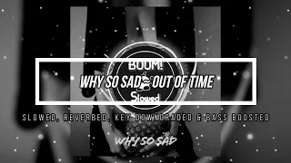 why so sad ~ out of time /// slowed, reverbed, key downgraded & bass boosted