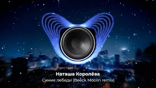 Наташа Королёва — Синие лебеди Beeck Moolin remix 2023
