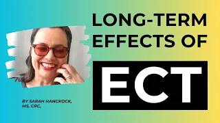 The Long Term Consequences of Electroconvulsive Therapy (ECT)