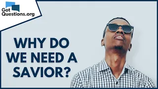 Why do we need a Savior? | GotQuestions.org