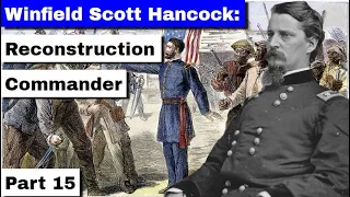 Winfield Scott Hancock: Reconstruction Commander | Part 15