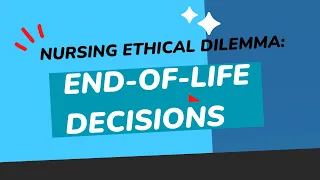 Ethical Dilemma in Nursing: End of Life Decisions