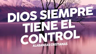 Música Cristiana Dios Siempre Tiene El Control - Mix Música de Adoración Para Dios - Adoración 2024