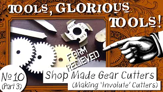 Tools, Glorious Tools! #10 (Part 3) - Shop Made Gear Cutters - Making "Involute" Gear Cutters