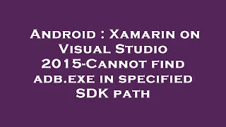 Android : Xamarin on Visual Studio 2015-Cannot find adb.exe in specified SDK path