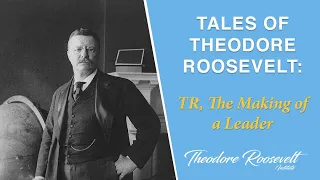 Tales of Theodore Roosevelt - TR, The Making of a Leader