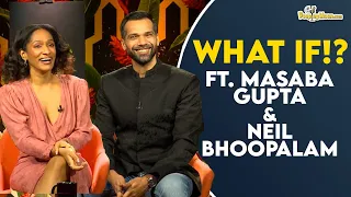 What If!? Ft. Masaba Gupta & Neil Bhoopalam