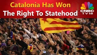 Catalan Referendum: Catalonia Has Won The Right To Statehood | CNBC TV18