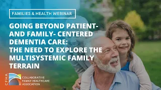 Going Beyond Patient and Family-Centered Dementia Care: Exploring the Multi-systemic Family Terrain