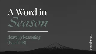 A Word in Season: Heavenly Reasoning (Isaiah 1:18)