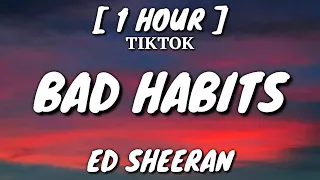 Ed Sheeran - Bad Habits (Lyrics) [1 Hour Loop] [TikTok Song]