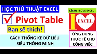 CHỨC NĂNG PIVOT TABLE - THÔNG KÊ DỮ LIỆU SIÊU THÔNG MINH - I LOVE EXCEL !