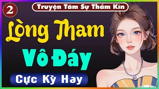 [ Tập 2 ] Lòng Tham Vô Đáy - Truyện Tâm Sự Thầm Kín 2024 - Nghe Truyện Đêm Khuya Nghe Dễ Ngủ