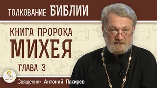 Книга пророка Михея. Глава 3. "Почему Господь нас не слышит ?"  Священник Антоний Лакирев