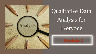 Qualitative Data Analysis for Everyone (Module 1)