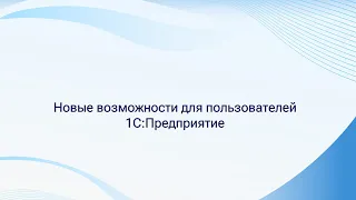 Новые возможности для пользователей 1С:Предприятие