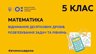 5 клас. Математика. Віднімання десяткових дробів. Розв’язування задач та рівнянь. (Тиж.1:ВТ)