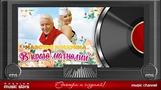 МАЭСТРО И МАРИНА ❀ В КРАЮ МАГНОЛИЙ ❀ ЛУЧШИЕ ПЕСНИ И НОВЫЕ ХИТЫ ❀