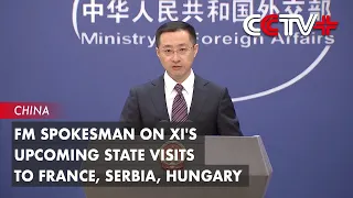 FM Spokesman on Xi's Upcoming State Visits to France, Serbia, Hungary