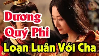 Chuyện Tình Náo Loạn Lịch Sử Trung Quốc Của DƯƠNG QUÝ PHÍ Khiến Giới Sử Gia Ngao Ngán