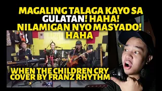 MAGALING TALAGA KAYO SA GULATAN! HAHA! | WHEN THE CHILDREN CRY  COVER BY FRANZ RHYTHM