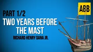 TWO YEARS BEFORE THE MAST: Richard Henry Dana Jr. - FULL AudioBook: Part 1/2