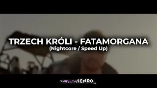 TRZECH KRÓLI - FATAMORGANA (Nightcore / Speed Up)