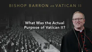 What Was the Actual Purpose of Vatican II? — Bishop Barron on Vatican II