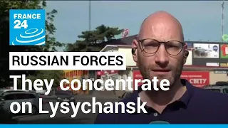 Russian forces concentrate on Lysychansk, the last city still in Ukrainian hands in Luhansk