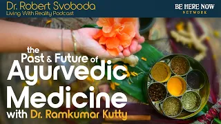 The Past & Future of Ayurvedic Medicine w/ Dr. Ramkumar Kutty  – Living with Reality Podcast Ep. 42