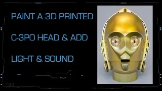 Paint a 3D printed C-3PO Head & Add Light/Sound