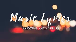 Lansdowne- Watch Me Burn LYRICS VIDEO