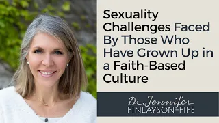 Sexuality Challenges Faced By Those Who Have Grown Up in a Faith-Based Culture