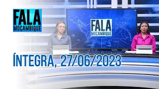 Assista à íntegra do Fala Moçambique | 27/06/2023