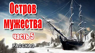 🔴Очень интересный рассказ 2021 - Остров мужества, часть 5