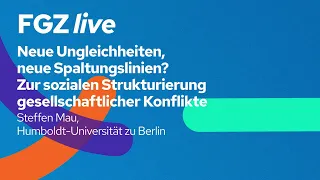 Steffen Mau: Neue Ungleichheiten, neue Spaltungslinien? - FGZ Live