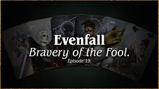 Episode 19 | Bravery of the Fool | EVENFALL