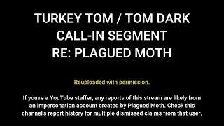 Turkey Tom / TomDark - Plagued Moth Call-In Segment (Reupload w/Permission)