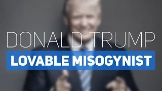 The Lovable Misogynist Trope and Donald Trump