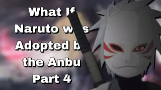 What If Naruto was Adopted by the Anbu | Part 4