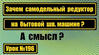 Зачем самодельный редуктор на бытовой шв.машине?