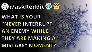 What Is Your “never Interrupt An Enemy While They Are Making A Mistake” Moment? R/askReddit