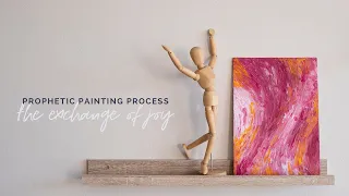 PROPHETIC PAINTING PROCESS || The Exchange of Joy